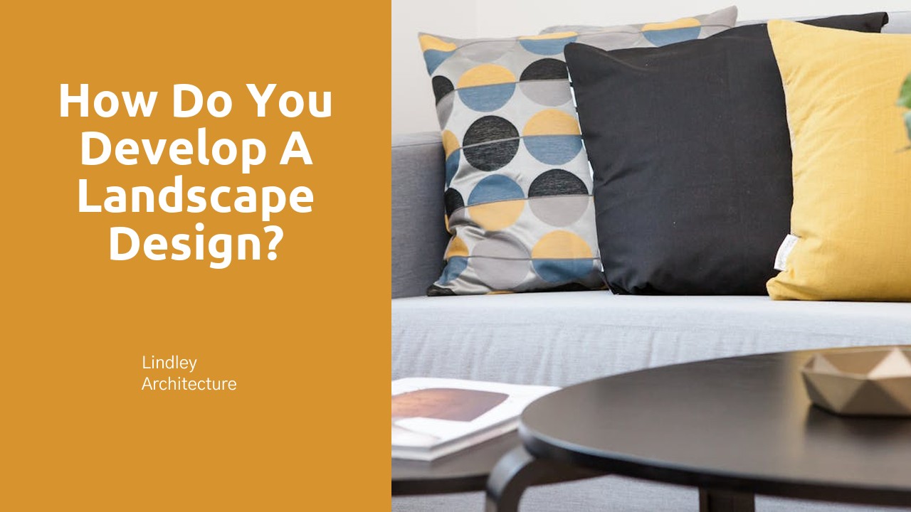 How do you develop a landscape design?